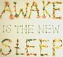 Awake Is The New Sleep